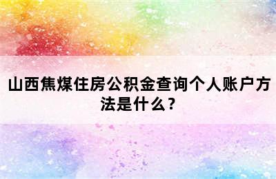 山西焦煤住房公积金查询个人账户方法是什么？