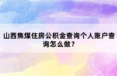 山西焦煤住房公积金查询个人账户查询怎么做？