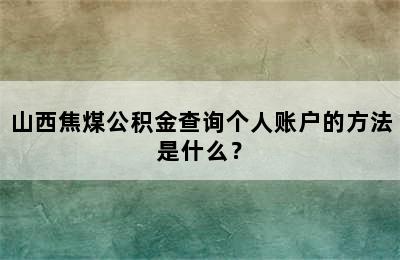 山西焦煤公积金查询个人账户的方法是什么？