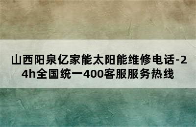 山西阳泉亿家能太阳能维修电话-24h全国统一400客服服务热线