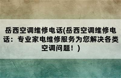 岳西空调维修电话(岳西空调维修电话：专业家电维修服务为您解决各类空调问题！)