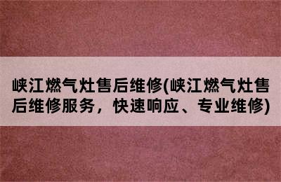 峡江燃气灶售后维修(峡江燃气灶售后维修服务，快速响应、专业维修)