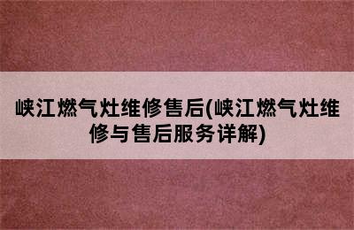 峡江燃气灶维修售后(峡江燃气灶维修与售后服务详解)