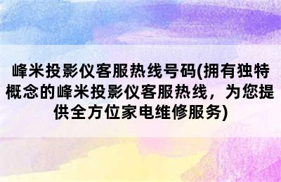 峰米投影仪客服热线号码(拥有独特概念的峰米投影仪客服热线，为您提供全方位家电维修服务)