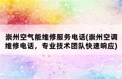 崇州空气能维修服务电话(崇州空调维修电话，专业技术团队快速响应)