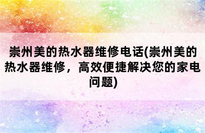 崇州美的热水器维修电话(崇州美的热水器维修，高效便捷解决您的家电问题)