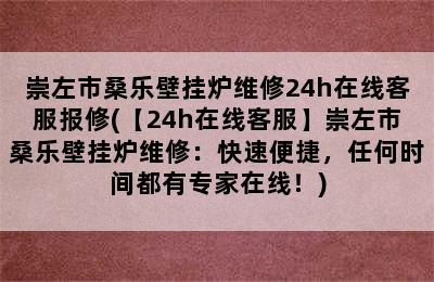 崇左市桑乐壁挂炉维修24h在线客服报修(【24h在线客服】崇左市桑乐壁挂炉维修：快速便捷，任何时间都有专家在线！)