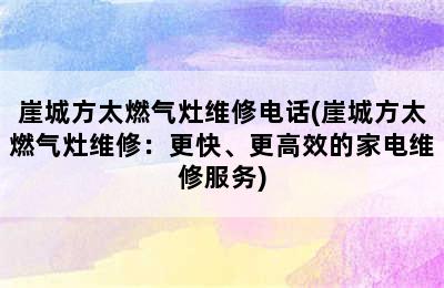 崖城方太燃气灶维修电话(崖城方太燃气灶维修：更快、更高效的家电维修服务)