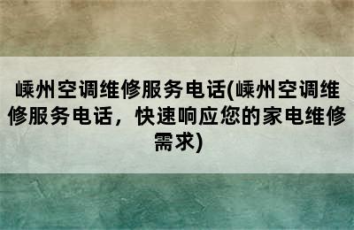 嵊州空调维修服务电话(嵊州空调维修服务电话，快速响应您的家电维修需求)