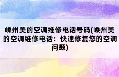 嵊州美的空调维修电话号码(嵊州美的空调维修电话：快速修复您的空调问题)