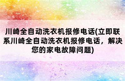 川崎全自动洗衣机报修电话(立即联系川崎全自动洗衣机报修电话，解决您的家电故障问题)