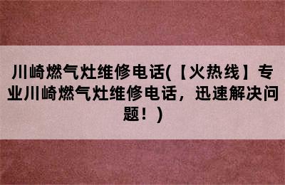 川崎燃气灶维修电话(【火热线】专业川崎燃气灶维修电话，迅速解决问题！)