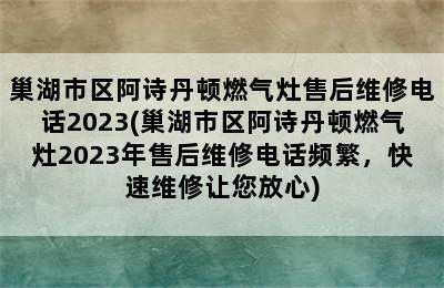 巢湖市区阿诗丹顿燃气灶售后维修电话2023(巢湖市区阿诗丹顿燃气灶2023年售后维修电话频繁，快速维修让您放心)