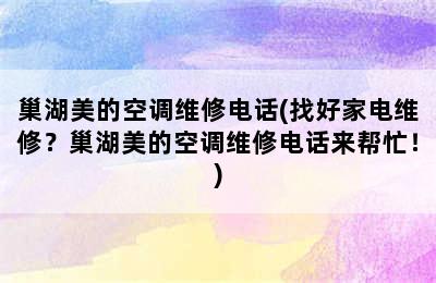 巢湖美的空调维修电话(找好家电维修？巢湖美的空调维修电话来帮忙！)