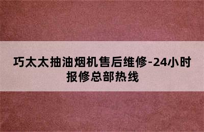 巧太太抽油烟机售后维修-24小时报修总部热线