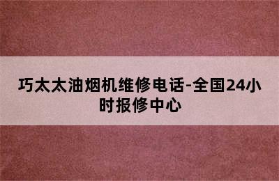 巧太太油烟机维修电话-全国24小时报修中心