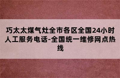 巧太太煤气灶全市各区全国24小时人工服务电话-全国统一维修网点热线