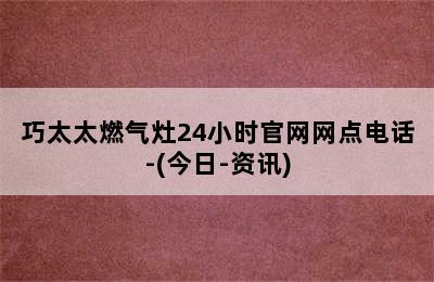 巧太太燃气灶24小时官网网点电话-(今日-资讯)