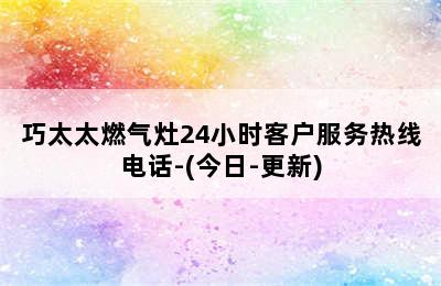 巧太太燃气灶24小时客户服务热线电话-(今日-更新)