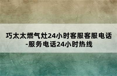 巧太太燃气灶24小时客服客服电话-服务电话24小时热线