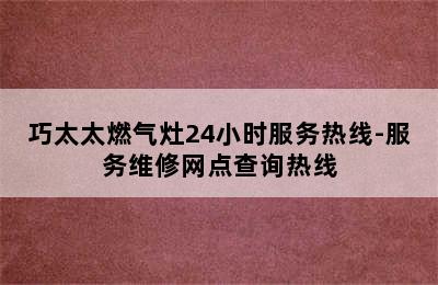 巧太太燃气灶24小时服务热线-服务维修网点查询热线