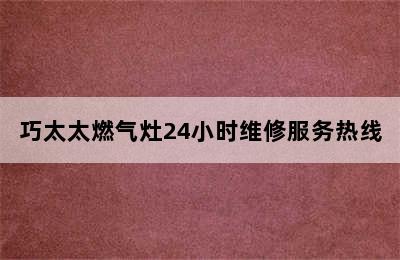 巧太太燃气灶24小时维修服务热线