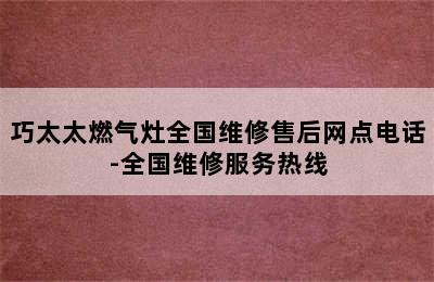 巧太太燃气灶全国维修售后网点电话-全国维修服务热线