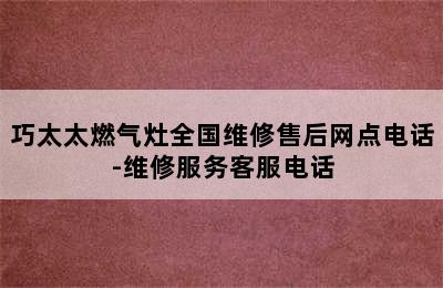 巧太太燃气灶全国维修售后网点电话-维修服务客服电话