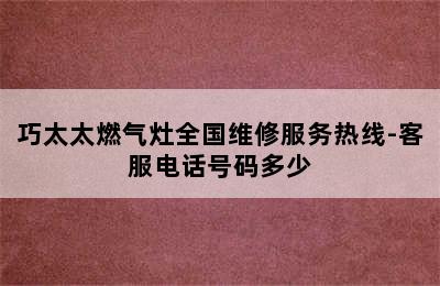 巧太太燃气灶全国维修服务热线-客服电话号码多少