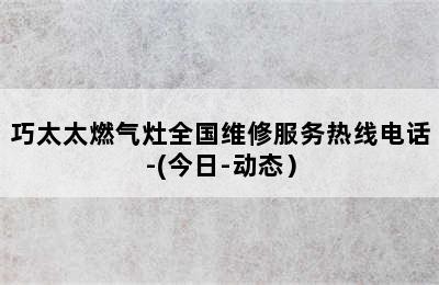 巧太太燃气灶全国维修服务热线电话-(今日-动态）