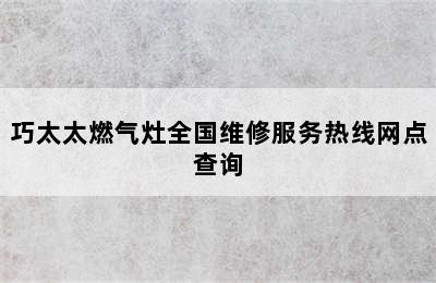 巧太太燃气灶全国维修服务热线网点查询