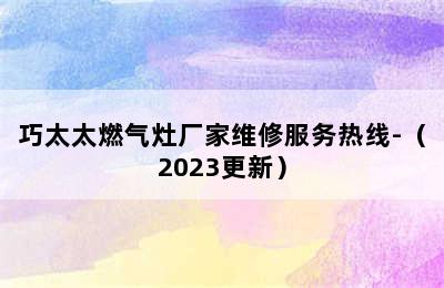 巧太太燃气灶厂家维修服务热线-（2023更新）