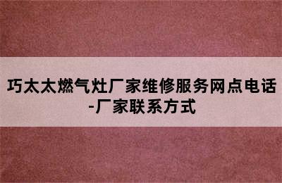 巧太太燃气灶厂家维修服务网点电话-厂家联系方式