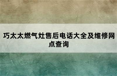 巧太太燃气灶售后电话大全及维修网点查询