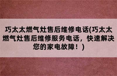 巧太太燃气灶售后维修电话(巧太太燃气灶售后维修服务电话，快速解决您的家电故障！)