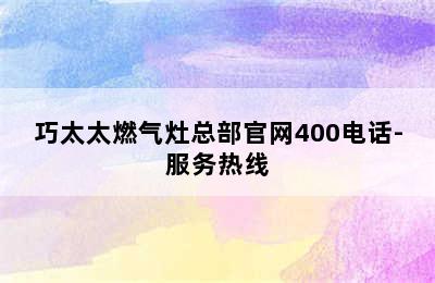 巧太太燃气灶总部官网400电话-服务热线