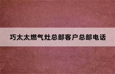 巧太太燃气灶总部客户总部电话