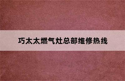 巧太太燃气灶总部维修热线