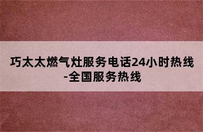 巧太太燃气灶服务电话24小时热线-全国服务热线