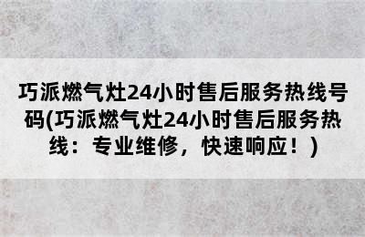 巧派燃气灶24小时售后服务热线号码(巧派燃气灶24小时售后服务热线：专业维修，快速响应！)