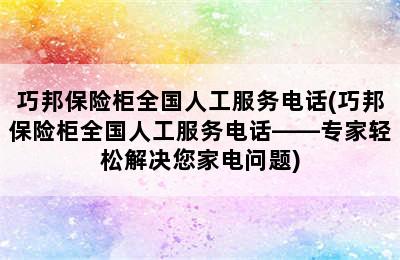 巧邦保险柜全国人工服务电话(巧邦保险柜全国人工服务电话——专家轻松解决您家电问题)