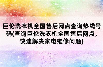 巨伦洗衣机全国售后网点查询热线号码(查询巨伦洗衣机全国售后网点，快速解决家电维修问题)