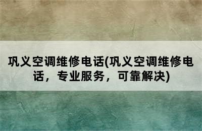 巩义空调维修电话(巩义空调维修电话，专业服务，可靠解决)