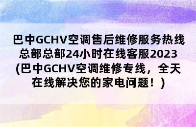 巴中GCHV空调售后维修服务热线总部总部24小时在线客服2023(巴中GCHV空调维修专线，全天在线解决您的家电问题！)