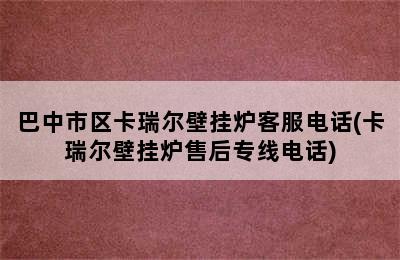 巴中市区卡瑞尔壁挂炉客服电话(卡瑞尔壁挂炉售后专线电话)