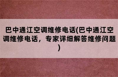 巴中通江空调维修电话(巴中通江空调维修电话，专家详细解答维修问题)