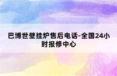 巴博世壁挂炉售后电话-全国24小时报修中心