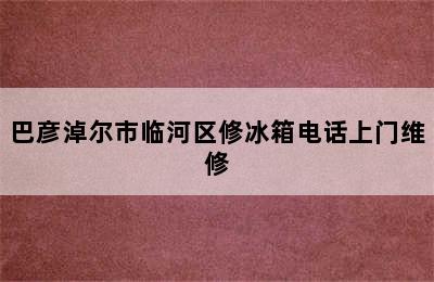 巴彦淖尔市临河区修冰箱电话上门维修