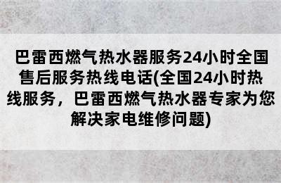 巴雷西燃气热水器服务24小时全国售后服务热线电话(全国24小时热线服务，巴雷西燃气热水器专家为您解决家电维修问题)