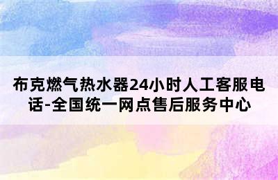 布克燃气热水器24小时人工客服电话-全国统一网点售后服务中心